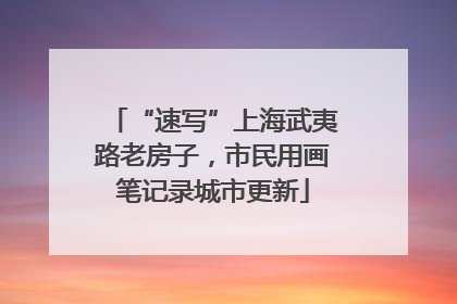 “速写”上海武夷路老房子，市民用画笔记录城市更新